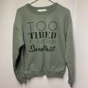 Too tired to function sweatshirt.